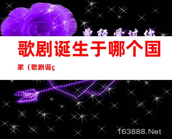 歌剧诞生于哪个国家（歌剧诞生于哪个国家德国意大利希腊）
