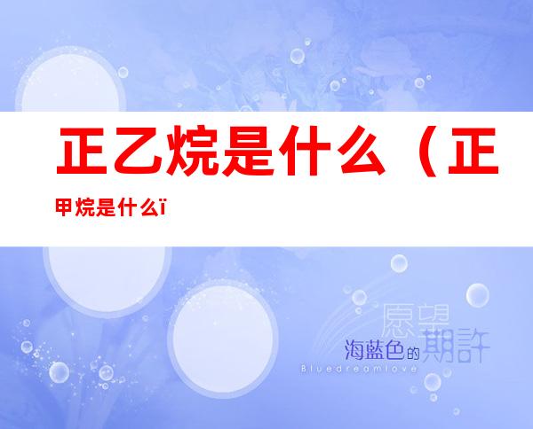 正乙烷是什么(正甲烷是什么)