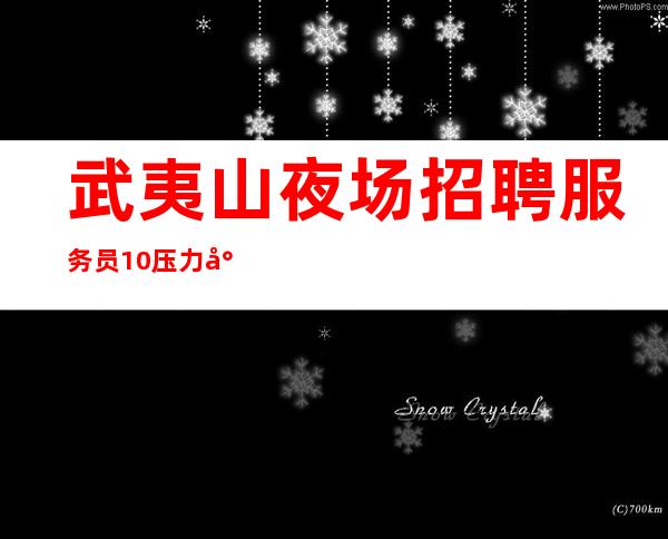 武夷山夜场招聘服务员/10压力小/人员不够