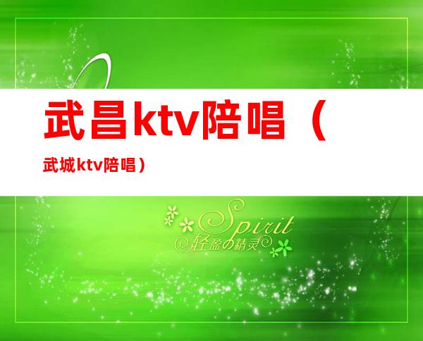武昌ktv陪唱(武城ktv陪唱)