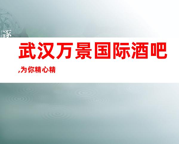 武汉万景国际酒吧,为你精心精选的武汉更高酒吧