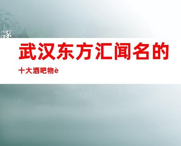 武汉东方汇闻名的十大酒吧物超所值