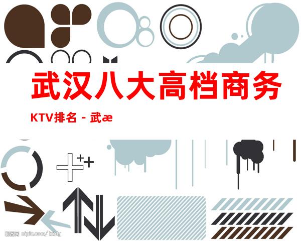 武汉八大高档商务KTV排名－武汉KTV消费预订必看攻略
