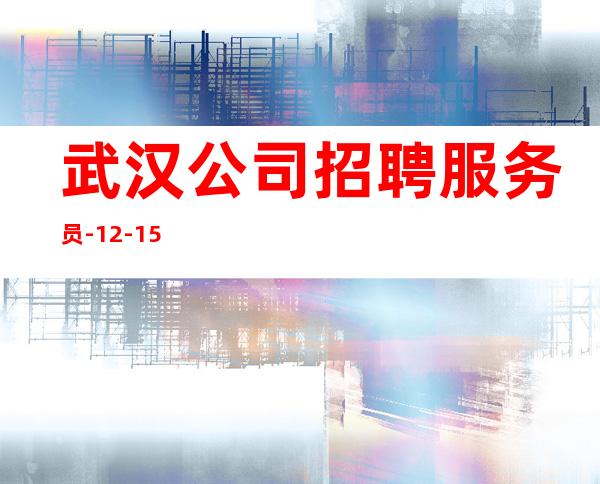 武汉公司招聘服务员-12-15