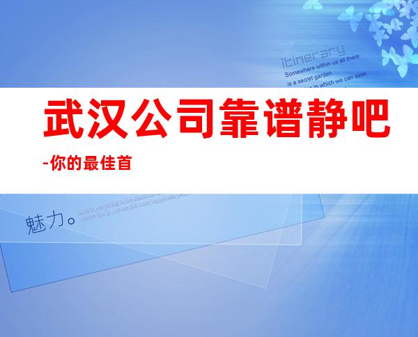 武汉公司靠谱静吧-你的最佳首先
