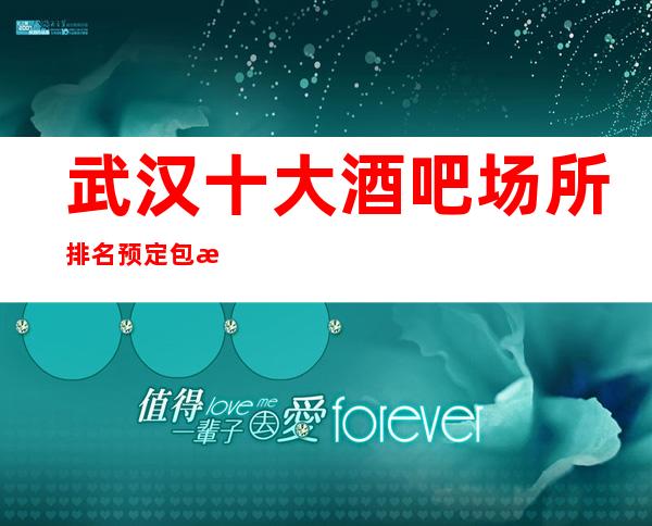 武汉十大酒吧场所排名预定包消费指南-时间有限,快来体验吧