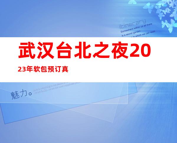 武汉台北之夜2023年软包预订真实价格