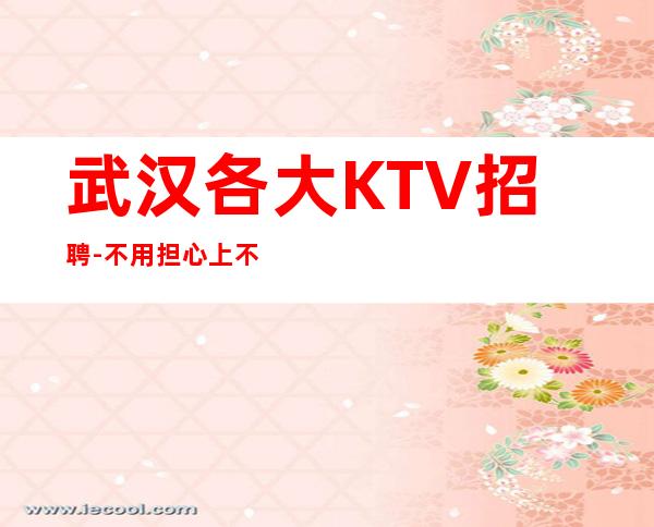 武汉各大KTV招聘-不用担心上不到班