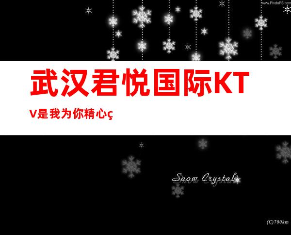 武汉君悦国际KTV是我为你精心精选一家