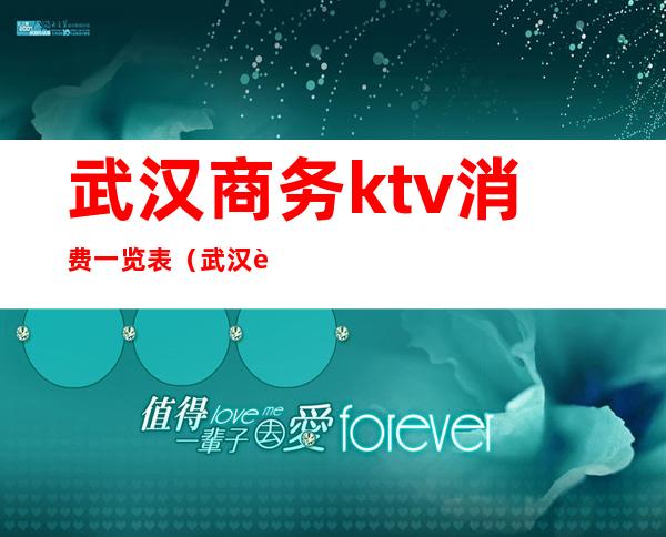 武汉商务ktv消费一览表（武汉豪华ktv）