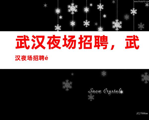 武汉夜场招聘,武汉夜场招聘金沙国际