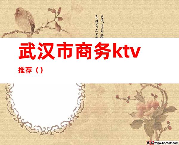 武汉市商务ktv推荐()