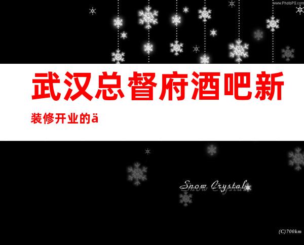 武汉总督府酒吧新装修开业的中档酒吧性价比高