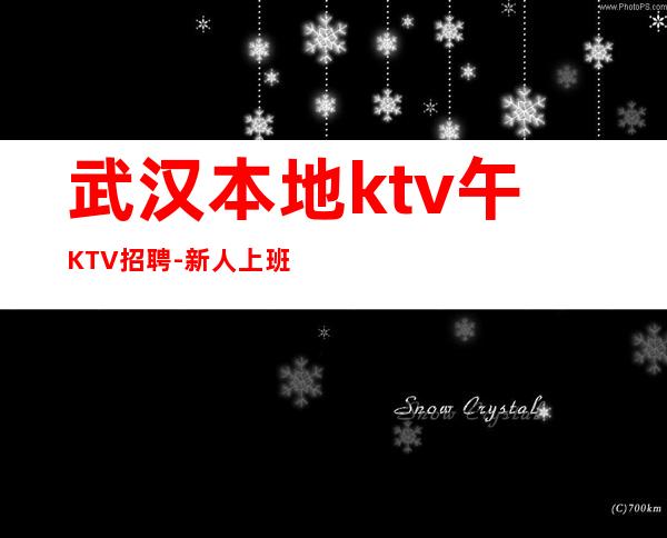 武汉本地ktv午KTV招聘-新人上班稳定