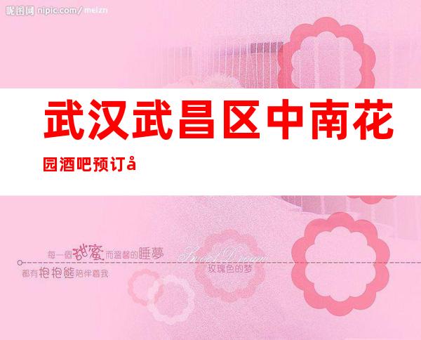 武汉武昌区中南花园酒吧预订包厢