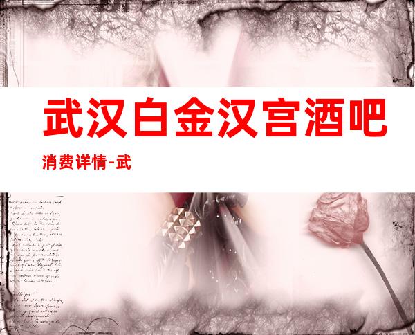 武汉白金汉宫酒吧消费详情-武汉白金汉宫酒吧详细攻略