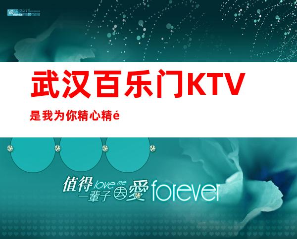 武汉百乐门KTV是我为你精心精选一家