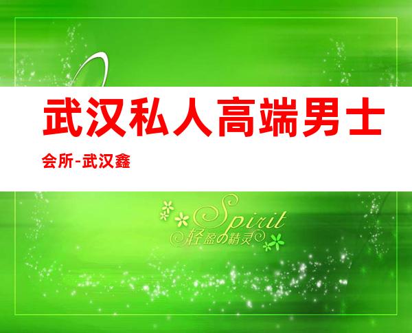 武汉私人高端男士会所-武汉鑫海休闲会所怎么样