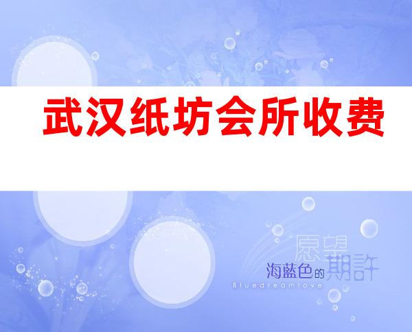 武汉纸坊会所收费