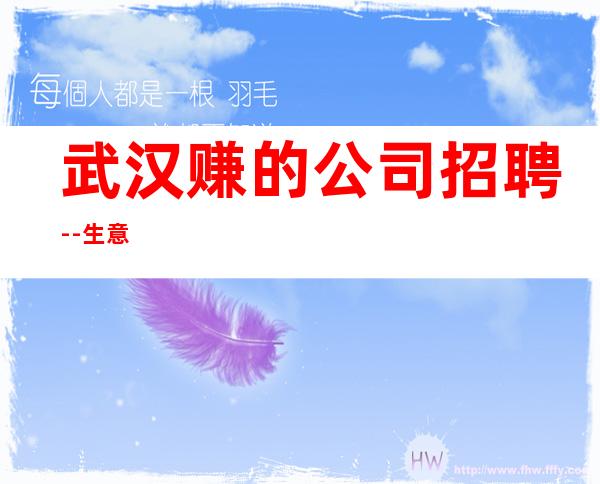 武汉赚的公司招聘--生意