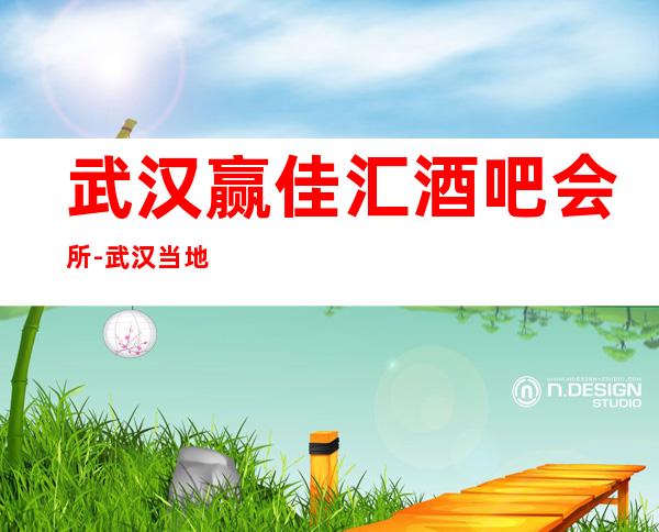 武汉赢佳汇酒吧会所-武汉当地高档有名的好酒吧预订