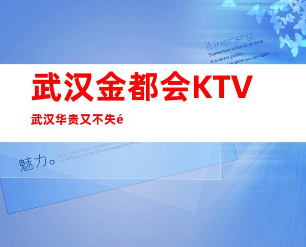 武汉金都会KTV武汉华贵又不失雅致夜总会