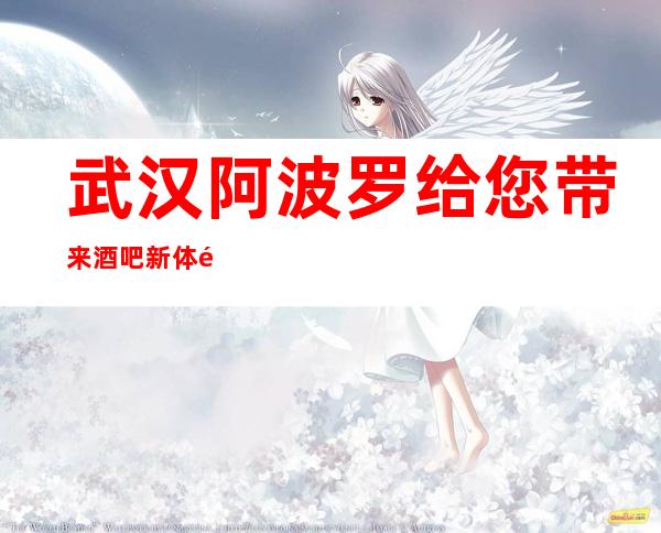 武汉阿波罗给您带来酒吧新体验