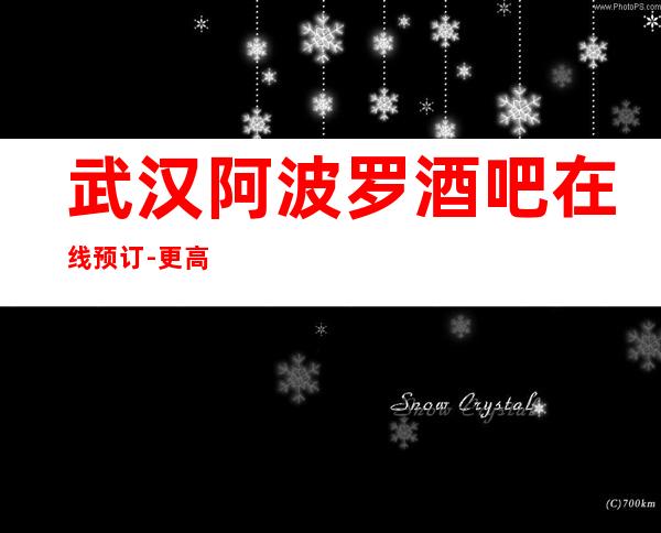武汉阿波罗酒吧在线预订-更高大气上档次