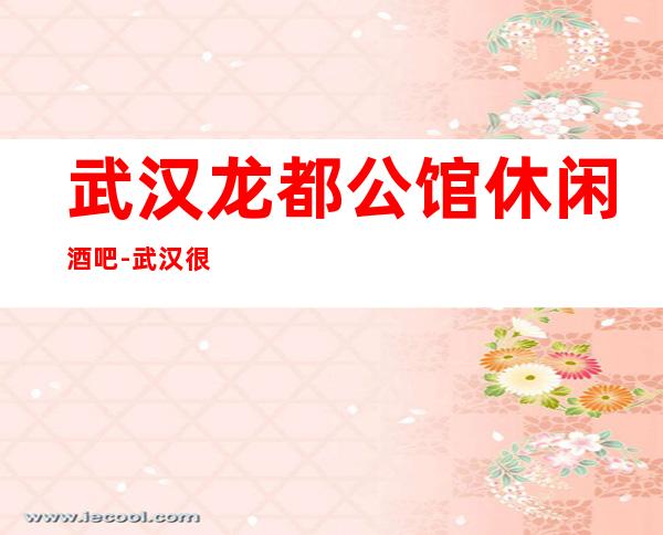 武汉龙都公馆休闲酒吧-武汉很高的商务休闲酒吧