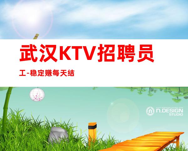武汉KTV招聘员工-稳定赚每天结清