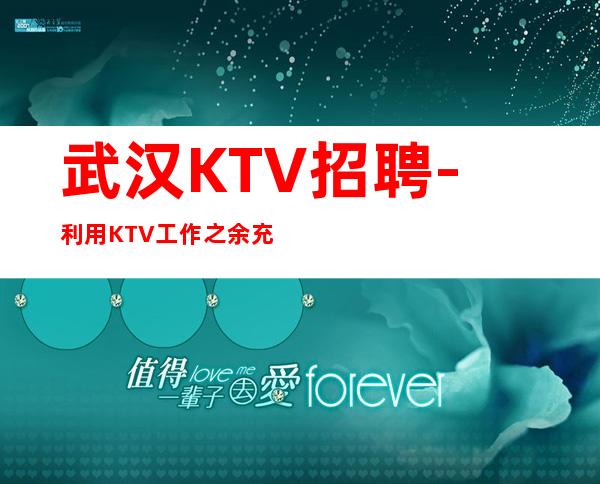 武汉KTV招聘-利用KTV工作之余充实自己生活