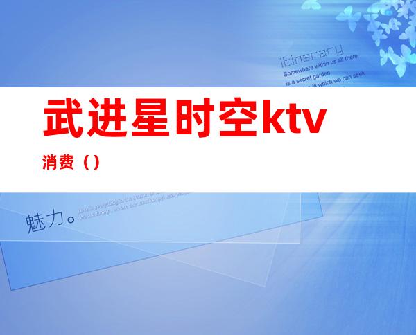 武进星时空ktv消费()