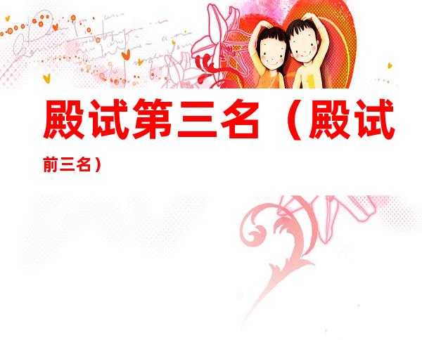殿试第三名（殿试前三名）