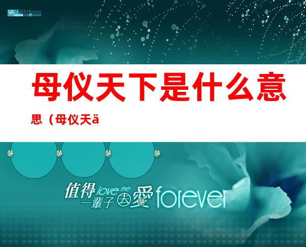 母仪天下是什么意思（母仪天下啥意思）