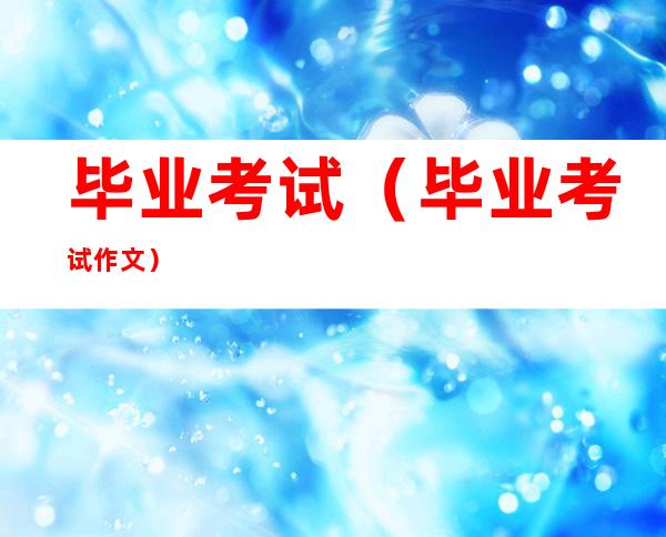 毕业考试（毕业考试作文）