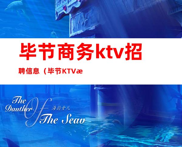 毕节商务ktv招聘信息（毕节KTV招聘）
