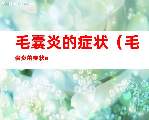 毛囊炎的症状（毛囊炎的症状表现）