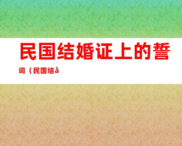 民国结婚证上的誓词（民国结婚证上的誓词是谁写的）