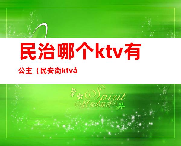 民治哪个ktv有公主(民安街ktv公主)