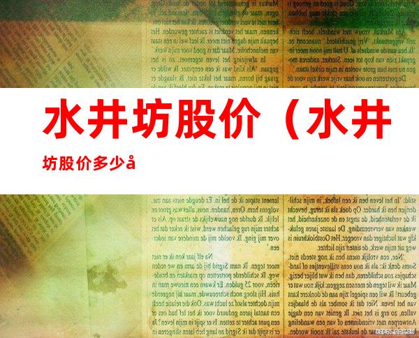 水井坊股价(水井坊股价多少合理分析)