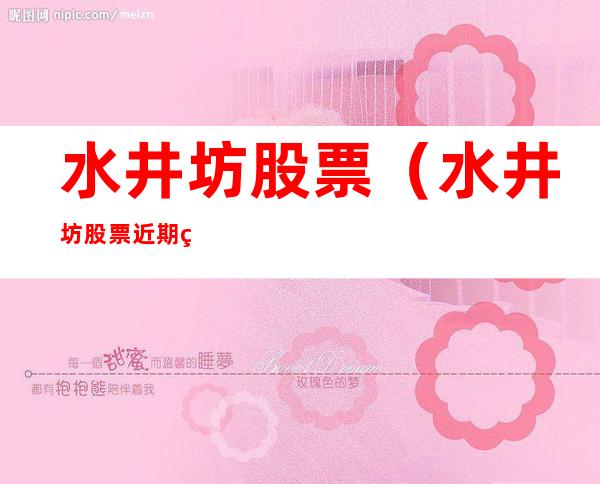 水井坊股票（水井坊股票近期的走势分析）