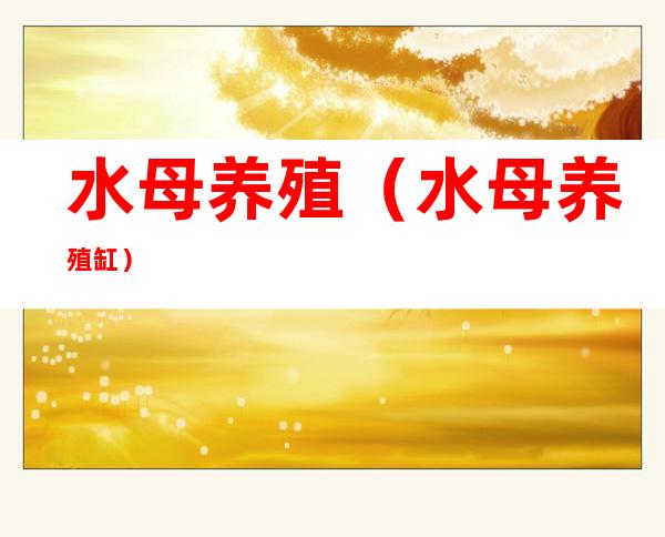 水母养殖(水母养殖缸)