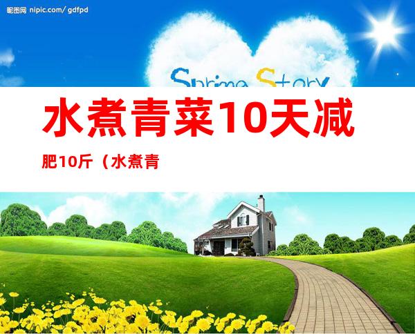 水煮青菜10天减肥10斤(水煮青菜10天减肥法)