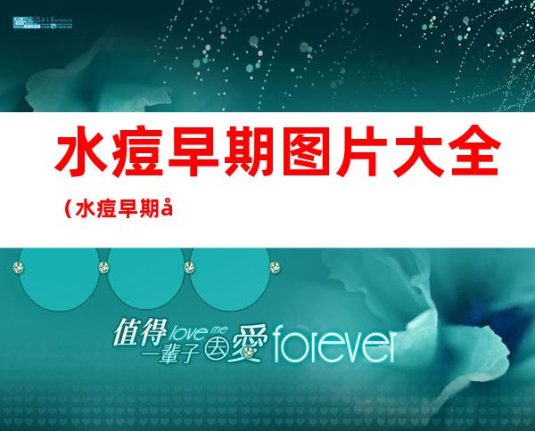 水痘早期图片大全(水痘早期图片大全儿童)