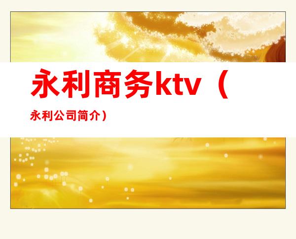 永利商务ktv(永利公司简介)