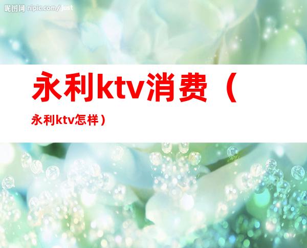 永利ktv消费(永利ktv怎样)