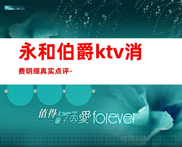 永和伯爵ktv消费明细真实点评-登封伯爵ktv怎么消费