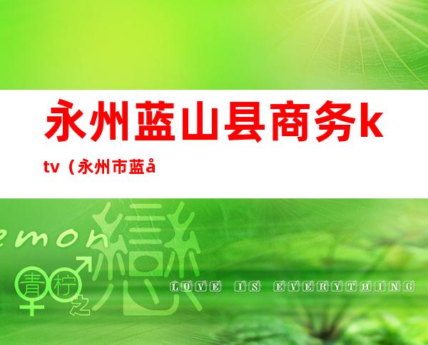 永州蓝山县商务ktv（永州市蓝山县概况）