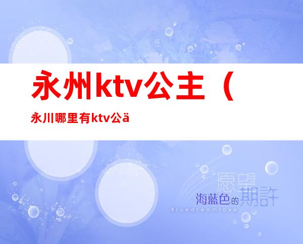 永州ktv公主(永川哪里有ktv公主)