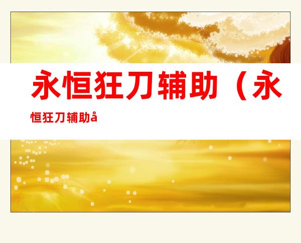 永恒狂刀辅助(永恒狂刀辅助功能介绍)
